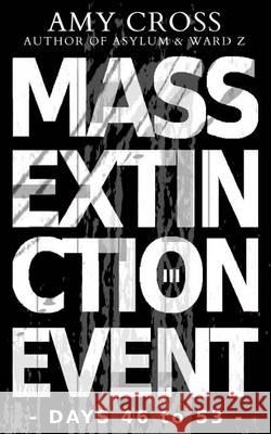 Mass Extinction Event: The Complete Third Series (Days 46 to 53) Amy Cross 9781500339043 Createspace