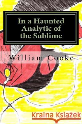 In a Haunted Analytic of the Sublime: The Poetry of William Palin Cooke, Jr. William Palin Cook Jesse Gordon 9781500339685