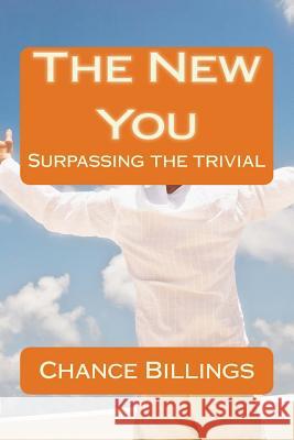 The New You: Surpassing the trivial Billings, Chance William 9781500339890