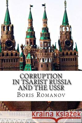 Corruption in Tsarist Russia and the USSR: Soviet myths and historical reality Romanov, Boris 9781500340919