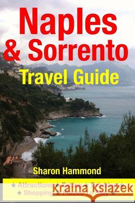 Naples & Sorrento Travel Guide: Attractions, Eating, Drinking, Shopping & Places To Stay Hammond, Sharon 9781500342975 Createspace