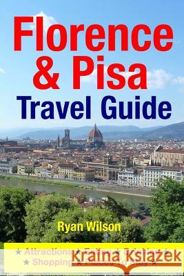 Florence & Pisa Travel Guide: Attractions, Eating, Drinking, Shopping & Places To Stay Wilson, Ryan 9781500343477