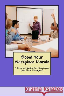 Boost Your Workplace Morale: A Practical Guide for Employees (and their Managers) Beutler, Beth 9781500343729