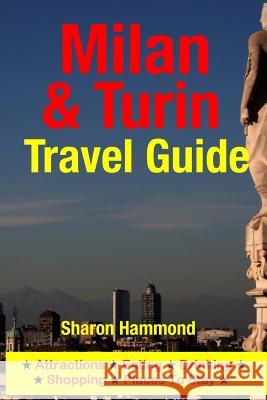 Milan & Turin Travel Guide: Attractions, Eating, Drinking, Shopping & Places To Stay Hammond, Sharon 9781500344351 Createspace