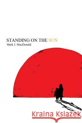 Standing on the Sun Mark J. MacDonald 9781500344979