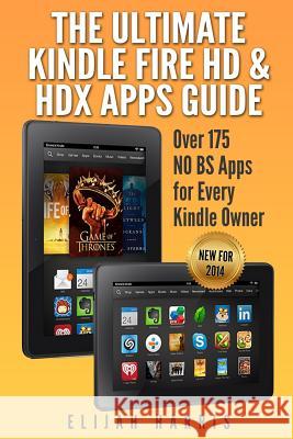 The Ultimate Kindle Fire HD & HDX Apps Guide: Over 175 NO BS Apps for Every Kindle Owner Harris, Elijah 9781500346171 Createspace