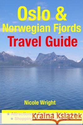 Oslo & Norwegian Fjords Travel Guide: Attractions, Eating, Drinking, Shopping & Places To Stay Wright, Nicole 9781500346294 Createspace