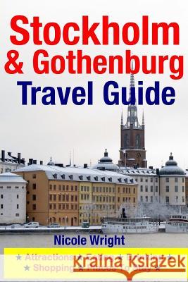 Stockholm & Gothenburg Travel Guide: Attractions, Eating, Drinking, Shopping & Places To Stay Wright, Nicole 9781500346348 Createspace