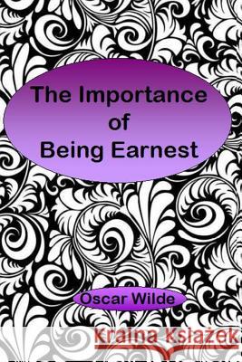 The Importance of Being Earnest: A Trivial Comedy for Serious People Oscar Wilde 9781500346836 Createspace