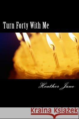 Turn Forty With Me Jane, Heather 9781500346874 Createspace