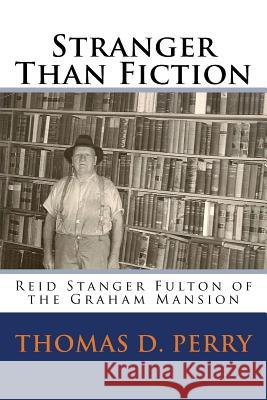 Stranger Than Fiction: Reid Stanger Fulton of the Graham Mansion Thomas D. Perry 9781500347031 Createspace Independent Publishing Platform
