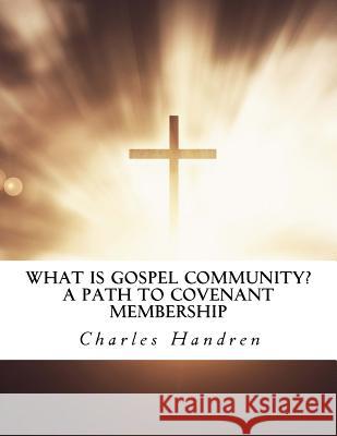 What Is Gospel Community? a Path to Covenant Membership Charles Handren 9781500347307 Createspace Independent Publishing Platform