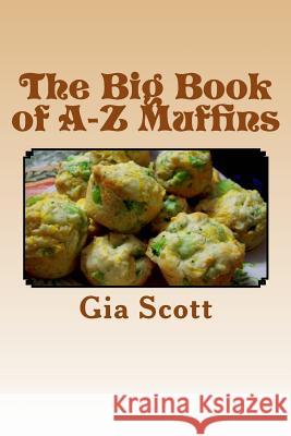 The Big Book of A-Z Muffins Gia Scott 9781500348229 Createspace
