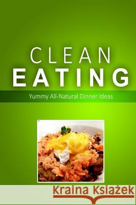 Clean Eating - Clean Eating Dinners: Exciting New Healthy and Natural Recipes for Clean Eating Clean Eating 9781500348434 Createspace