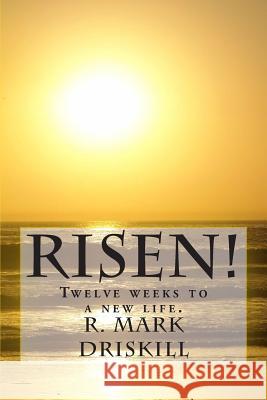 Risen!: Twelve weeks to a new life. Driskill, R. Mark 9781500351120 Createspace