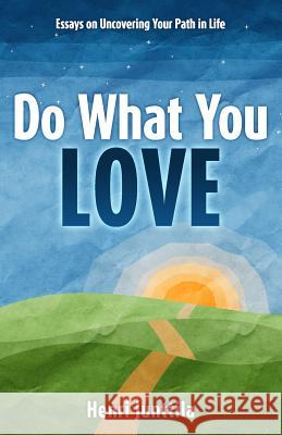 Do What You Love: Essays on Uncovering Your Path in Life Henri Junttila 9781500352073 Createspace