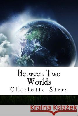 Between Two Worlds: The Story of Sin Charlotte Gretchen Stern 9781500352523 Createspace