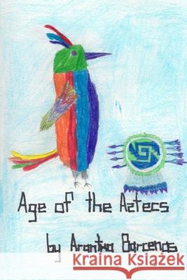 Age of the Aztecs Arantxa Barcenas Arantxa Barcenas 9781500352851 Createspace Independent Publishing Platform