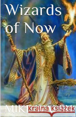 Wizards of Now Michael, P. Walsh 9781500353391 Createspace