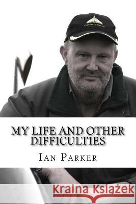 My life and other difficulties: Adventures with bikes, planes, electricity and explosives Parker, Ian G. 9781500354893 Createspace