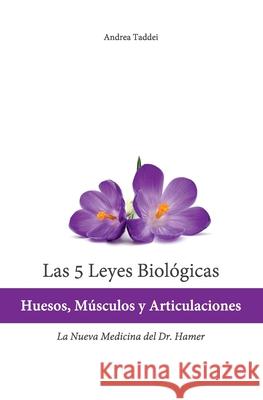Las 5 Leyes Biologicas: Huesos, Musculos y Articulaciones: La Nueva Medicina del Dr. Hamer Taddei, Andrea 9781500355173 Createspace