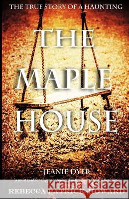 The Maple House: The True Story of a Haunting Jeanie Dyer 9781500355258