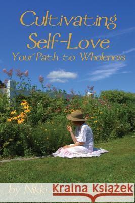 Cultivating Self-Love: Your Path to Wholeness Nikki Starcat Shields 9781500356255 Createspace