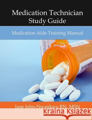 Medication Technician Study Guide: Medication Aide Training Manual Msn Jane John-Nwankw 9781500356439 Createspace