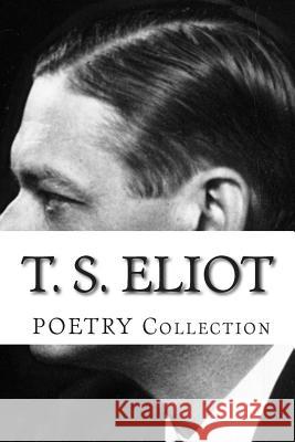 T. S. Eliot, POETRY Collection Eliot, T. S. 9781500357849 Createspace