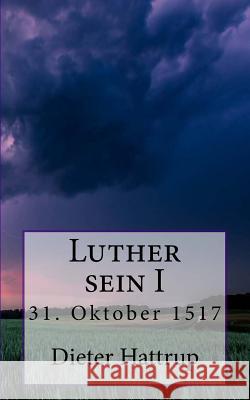 Luther sein I: 31. Oktober 1517 Hattrup, Dieter 9781500358204 Createspace