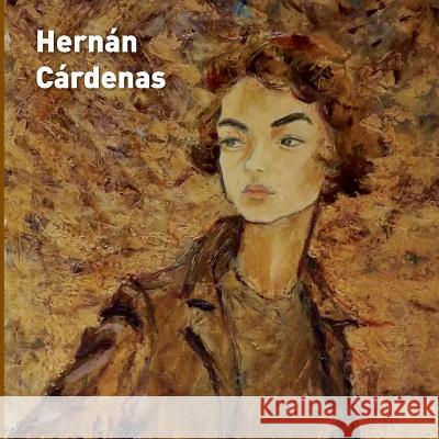 Hernan Cardenas, obra: oleos, grabados, acuarelas, esculturas Albanidia Ramirez Anita Gomez Hernan Cardenas 9781500359447