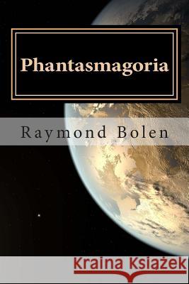 Phantasmagoria: The New Frontier Raymond L. Bolen 9781500359690 Createspace