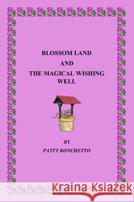 Blossom Land and the Magical Wishing Well Patty Ronchetto 9781500362485