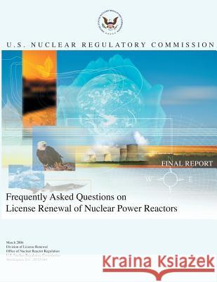 Frequently Asked Questions on License Renewal of Nuclear Power Reactors U. S. Nuclear Regulatory Commission 9781500362652