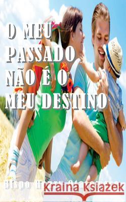 O meu passado não é o meu destino Otasowere, Bispo Henry 9781500364694 Createspace