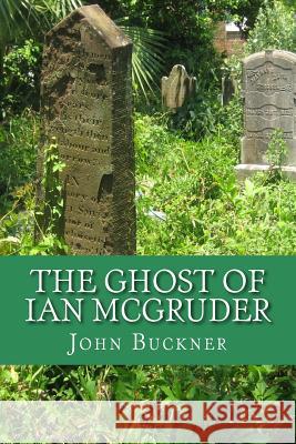 The Ghost of Ian McGruder John Buckner 9781500365714 Createspace