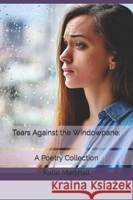 Tears Against the Windowpane Katie M. Marshall 9781500366223 Createspace Independent Publishing Platform