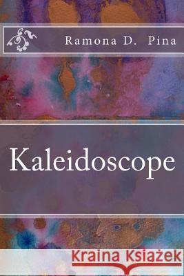 Kaleidoscope Ramona D. Pina Sheena M. James-Va 9781500366742 Createspace