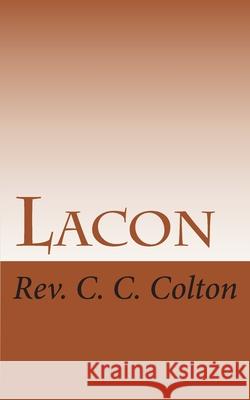 Lacon: Many Things with Few Words Rev C. C. Colton Jeffrey Merrow 9781500366797 Createspace