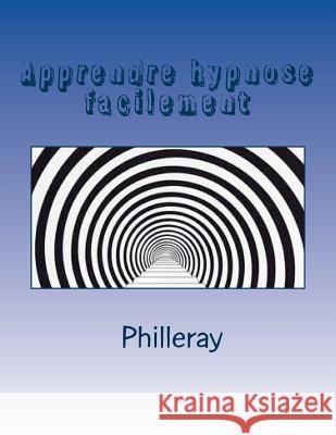 Apprendre Hypnose facilement Philleray 9781500367756 Createspace