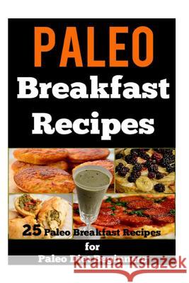 Paleo Breakfast Recipes: 25 Paleo Breakfast Recipes for Paleo Diet Beginners Sarah Sparrow 9781500367848 Createspace