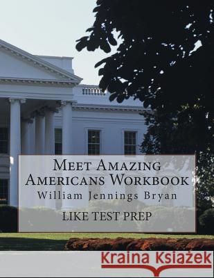 Meet Amazing Americans Workbook: William Jennings Bryan Like Test Prep 9781500367893 Createspace