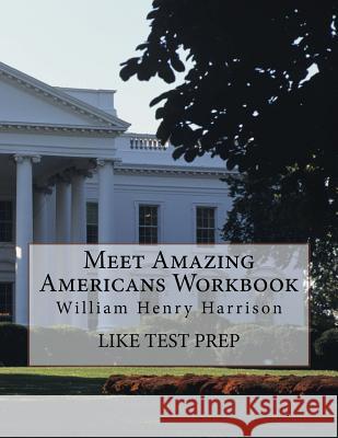 Meet Amazing Americans Workbook: William Henry Harrison Like Test Prep 9781500368135 Createspace