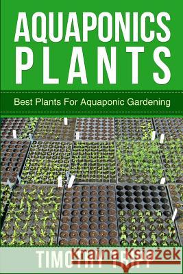 Aquaponics Plants: Best Plants For Aquaponic Gardening Tripp, Timothy 9781500368593