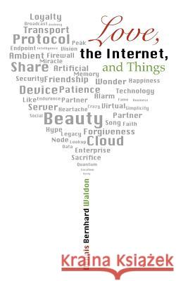 Love, the Internet, and Things Dennis Bernhard Waldon 9781500368746 Createspace Independent Publishing Platform