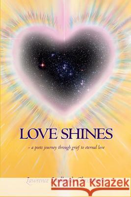 Love Shines: - a poets journey through grief to eternal love Christensen, Lawrence Lindhardt 9781500368760