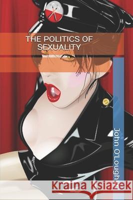 The Politics of Sexuality John O'Loughlin 9781500368982 Createspace