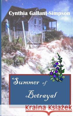 Summer of Betrayal Cynthia Gallant-Simpson 9781500370367 Createspace