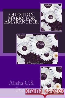 Question Marks for Amarantime. Alisha C. S. Gould 9781500371142 Createspace