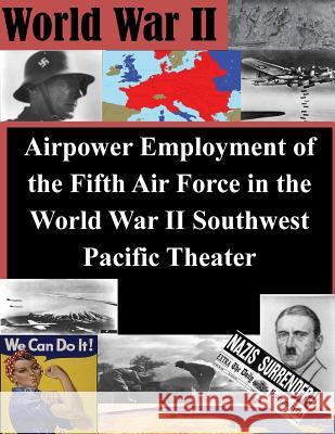 Airpower Employment of the Fifth Air Force in the World War II Southwest Pacific Air Command and Staff College 9781500373382 Createspace